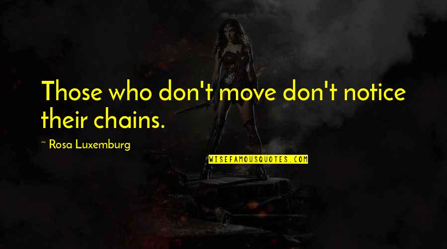 Cervantes Don Quixote Quotes By Rosa Luxemburg: Those who don't move don't notice their chains.