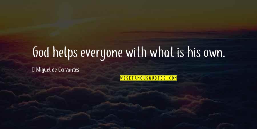 Cervantes Quotes By Miguel De Cervantes: God helps everyone with what is his own.