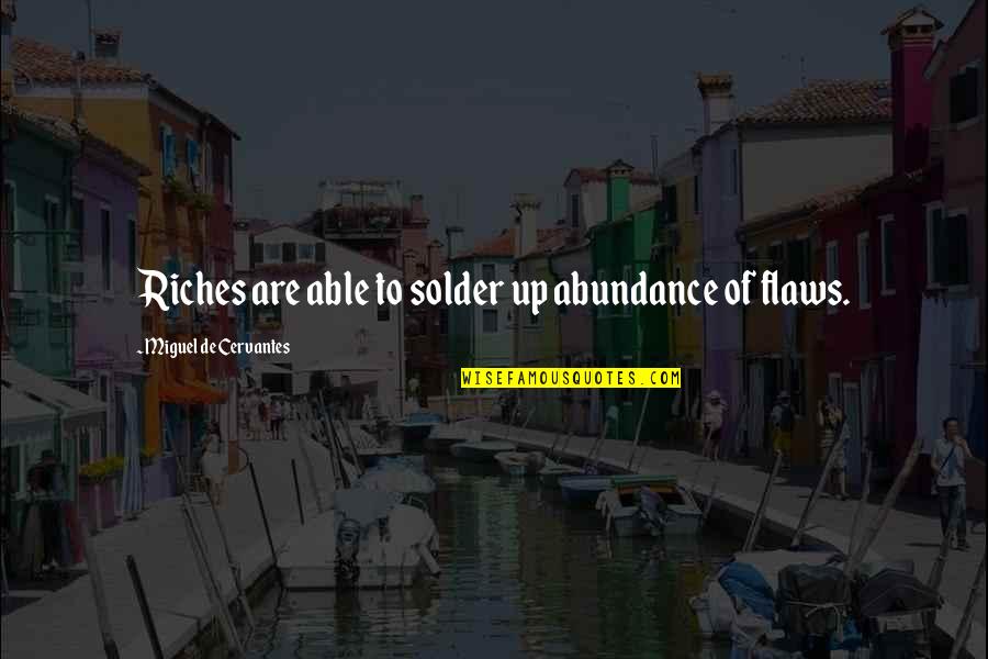 Cervantes Quotes By Miguel De Cervantes: Riches are able to solder up abundance of