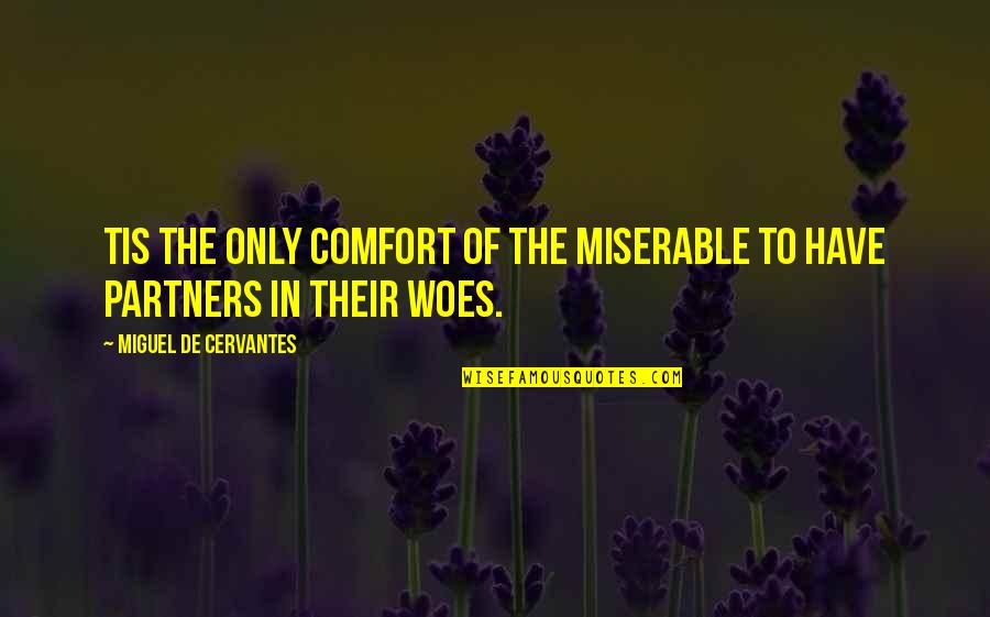 Cervantes Quotes By Miguel De Cervantes: Tis the only comfort of the miserable to