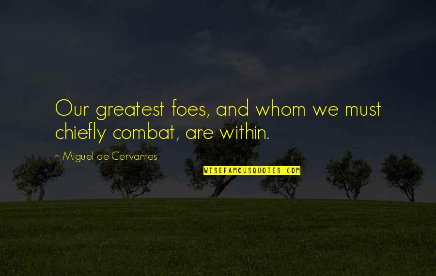 Cervantes Quotes By Miguel De Cervantes: Our greatest foes, and whom we must chiefly