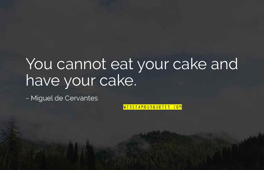 Cervantes Quotes By Miguel De Cervantes: You cannot eat your cake and have your