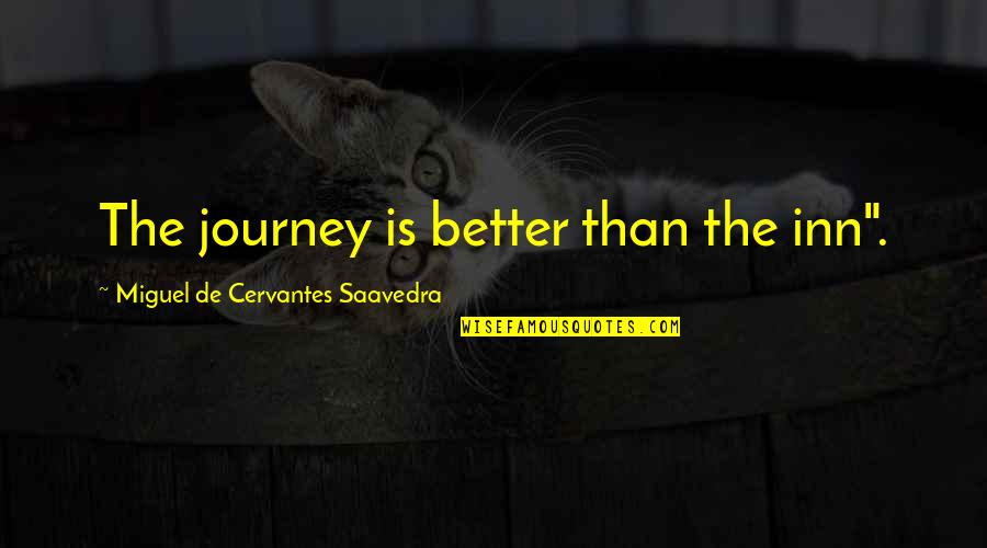 Cervantes Quotes By Miguel De Cervantes Saavedra: The journey is better than the inn".