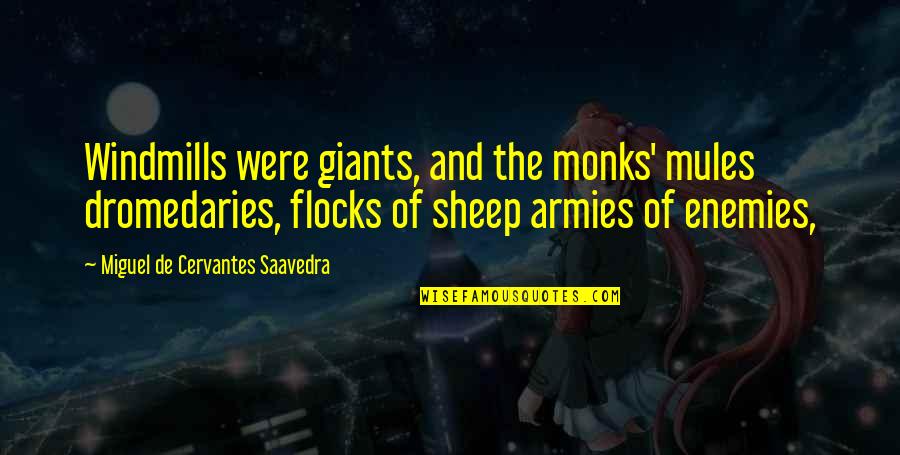 Cervantes Quotes By Miguel De Cervantes Saavedra: Windmills were giants, and the monks' mules dromedaries,