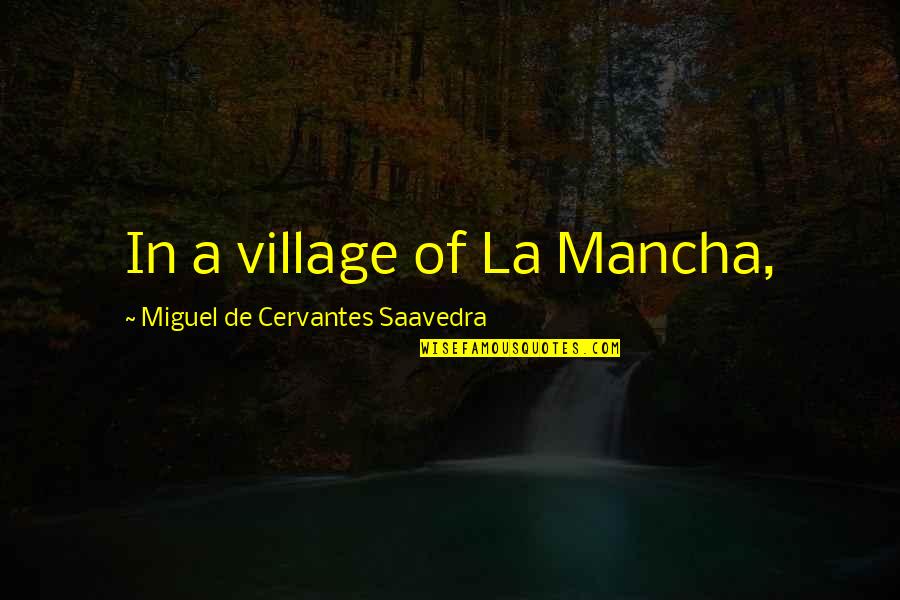 Cervantes Quotes By Miguel De Cervantes Saavedra: In a village of La Mancha,