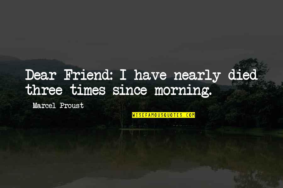Cervantes Remedy Quotes By Marcel Proust: Dear Friend: I have nearly died three times Cervantes Remedy Quotes By Marcel Proust: Dear Friend: I have nearly died three times