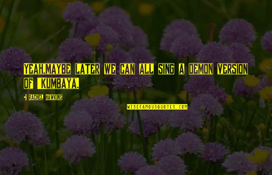 Cervantes Remedy Quotes By Rachel Hawkins: Yeah,maybe later we can all sing a demon Cervantes Remedy Quotes By Rachel Hawkins: Yeah,maybe later we can all sing a demon