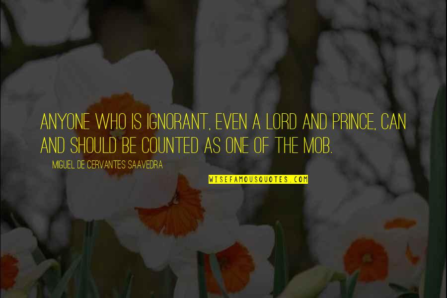 Cervantes Saavedra Quotes By Miguel De Cervantes Saavedra: Anyone who is ignorant, even a lord and