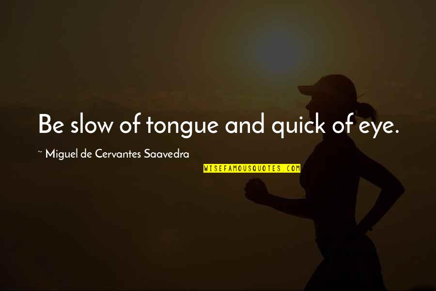 Cervantes Saavedra Quotes By Miguel De Cervantes Saavedra: Be slow of tongue and quick of eye.