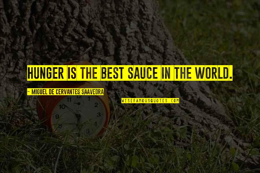 Cervantes Saavedra Quotes By Miguel De Cervantes Saavedra: Hunger is the best sauce in the world.