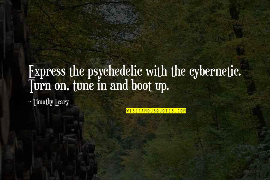 Cervantes Wiki Quotes By Timothy Leary: Express the psychedelic with the cybernetic. Turn on,