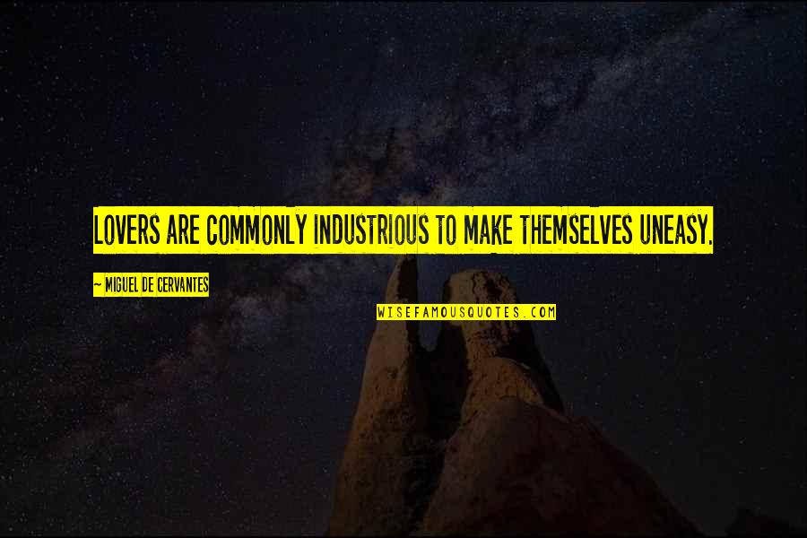 Cervantes's Quotes By Miguel De Cervantes: Lovers are commonly industrious to make themselves uneasy. Cervantes's Quotes By Miguel De Cervantes: Lovers are commonly industrious to make themselves uneasy.