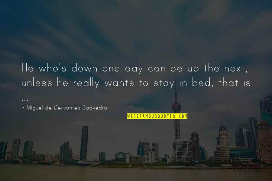 Cervantes's Quotes By Miguel De Cervantes Saavedra: He who's down one day can be up Cervantes's Quotes By Miguel De Cervantes Saavedra: He who's down one day can be up