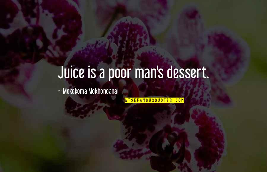 Cervasio Tina Quotes By Mokokoma Mokhonoana: Juice is a poor man's dessert.