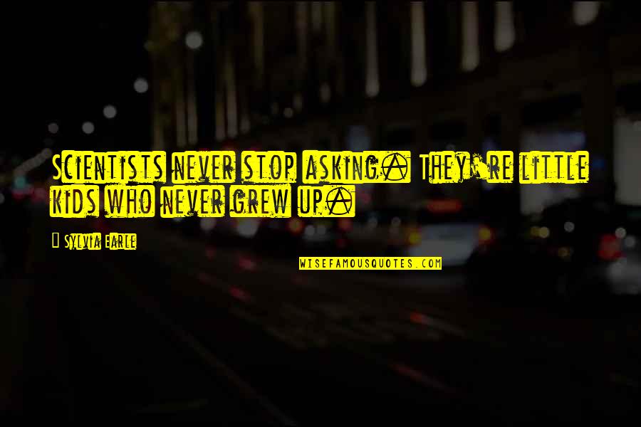 Cerveiras Tailor Quotes By Sylvia Earle: Scientists never stop asking. They're little kids who