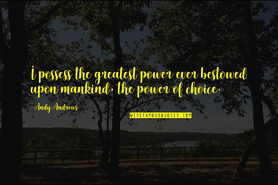 Cervello Inc Quotes By Andy Andrews: I possess the greatest power ever bestowed upon