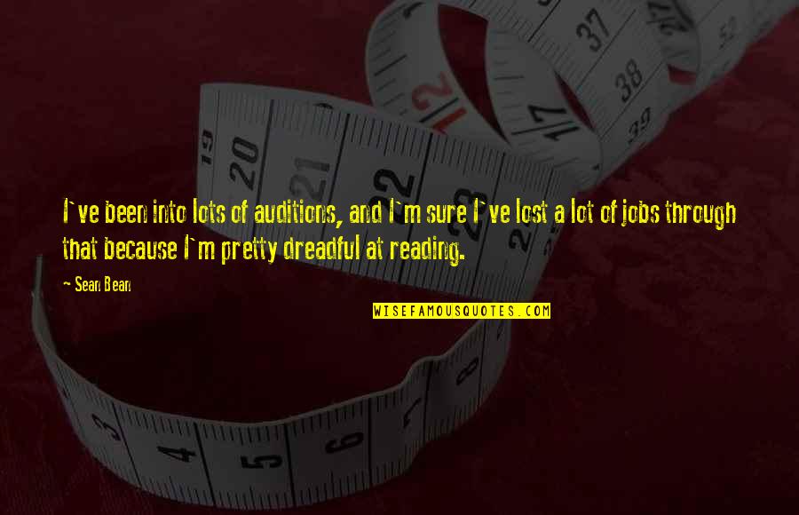 Cerveny Dermatologist Quotes By Sean Bean: I've been into lots of auditions, and I'm Cerveny Dermatologist Quotes By Sean Bean: I've been into lots of auditions, and I'm