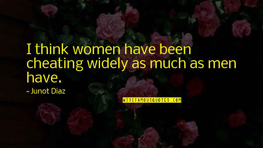 Cervero Mitologia Quotes By Junot Diaz: I think women have been cheating widely as