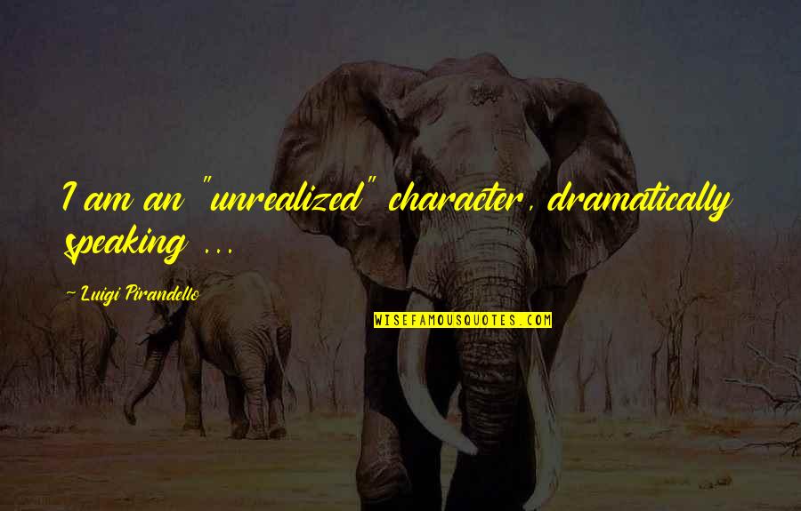 Cervetti Tractor Quotes By Luigi Pirandello: I am an "unrealized" character, dramatically speaking ...
