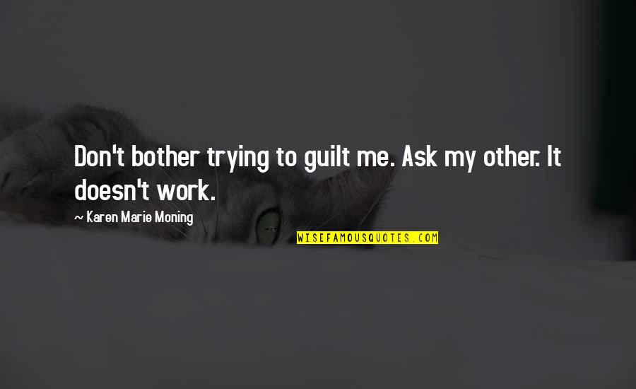 Cerveza Barrilito Quotes By Karen Marie Moning: Don't bother trying to guilt me. Ask my