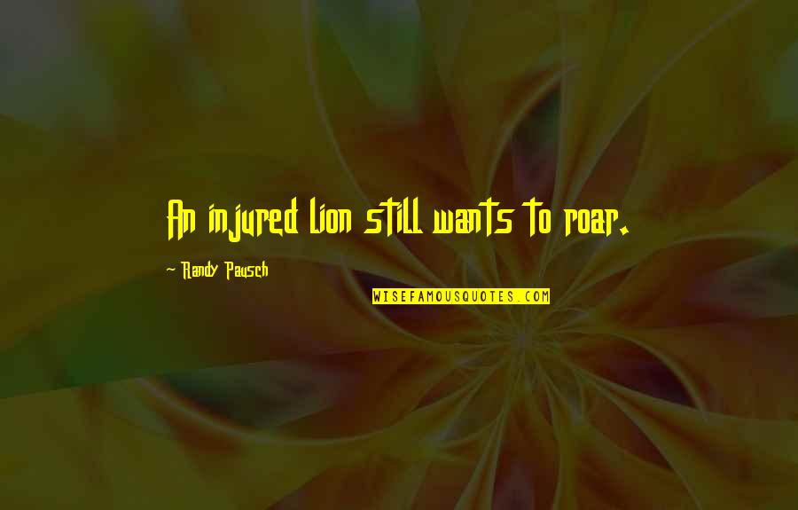 Cerveza Barrilito Quotes By Randy Pausch: An injured lion still wants to roar.
