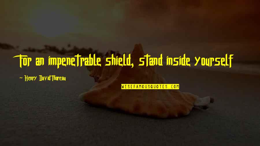 Cervezas Espanolas Quotes By Henry David Thoreau: For an impenetrable shield, stand inside yourself Cervezas Espanolas Quotes By Henry David Thoreau: For an impenetrable shield, stand inside yourself