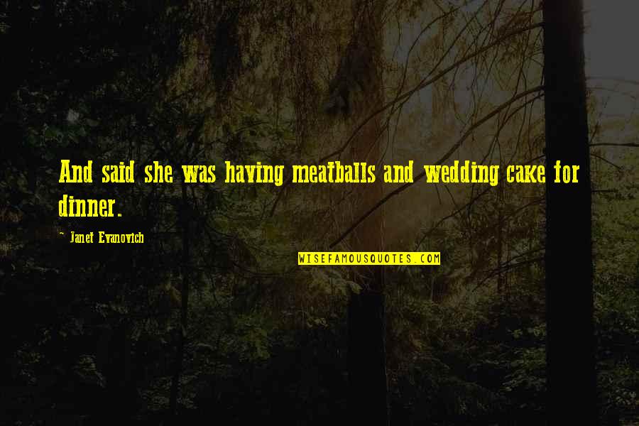 Cervezas Espanolas Quotes By Janet Evanovich: And said she was having meatballs and wedding Cervezas Espanolas Quotes By Janet Evanovich: And said she was having meatballs and wedding