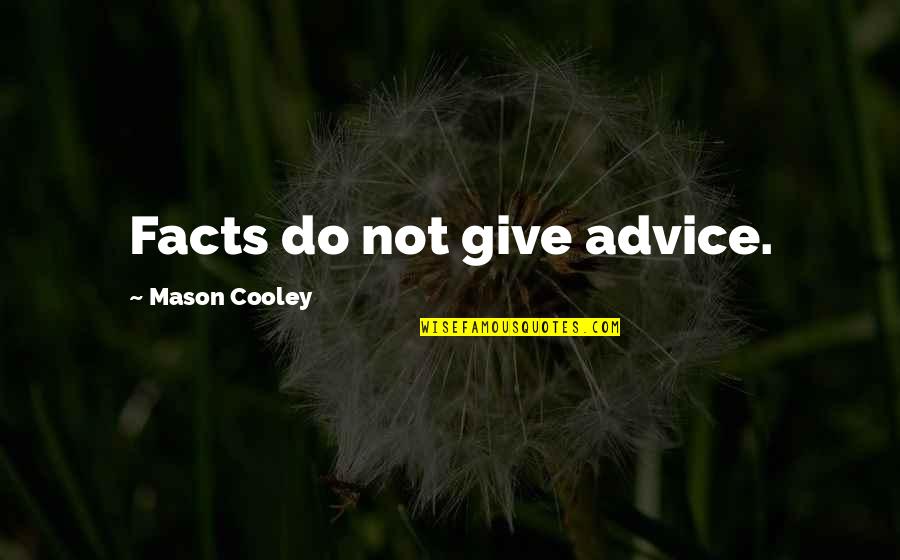 Cervezas Quotes By Mason Cooley: Facts do not give advice.