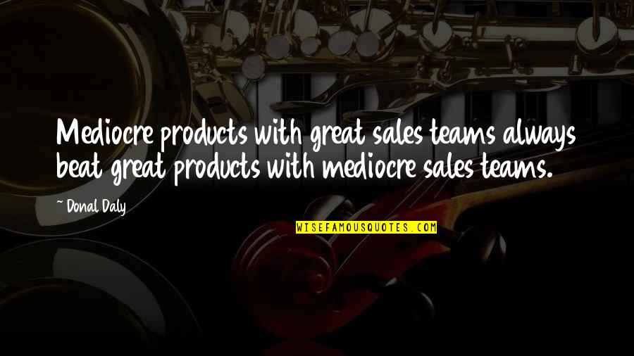 Cervinia Yarn Quotes By Donal Daly: Mediocre products with great sales teams always beat