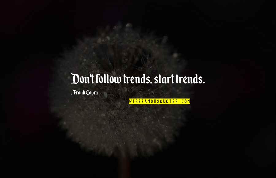 Cervinka Bilovice Quotes By Frank Capra: Don't follow trends, start trends. Cervinka Bilovice Quotes By Frank Capra: Don't follow trends, start trends.