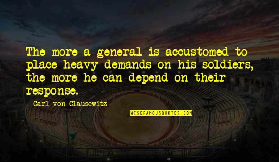 Cervinka Quotes By Carl Von Clausewitz: The more a general is accustomed to place Cervinka Quotes By Carl Von Clausewitz: The more a general is accustomed to place