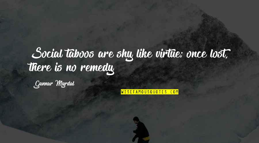 Cervizzi Associates Quotes By Gunnar Myrdal: Social taboos are shy like virtue; once lost,