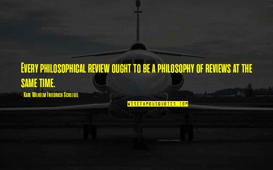 Cervizzi Associates Quotes By Karl Wilhelm Friedrich Schlegel: Every philosophical review ought to be a philosophy