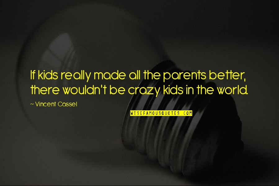 Cervizzi Associates Quotes By Vincent Cassel: If kids really made all the parents better,