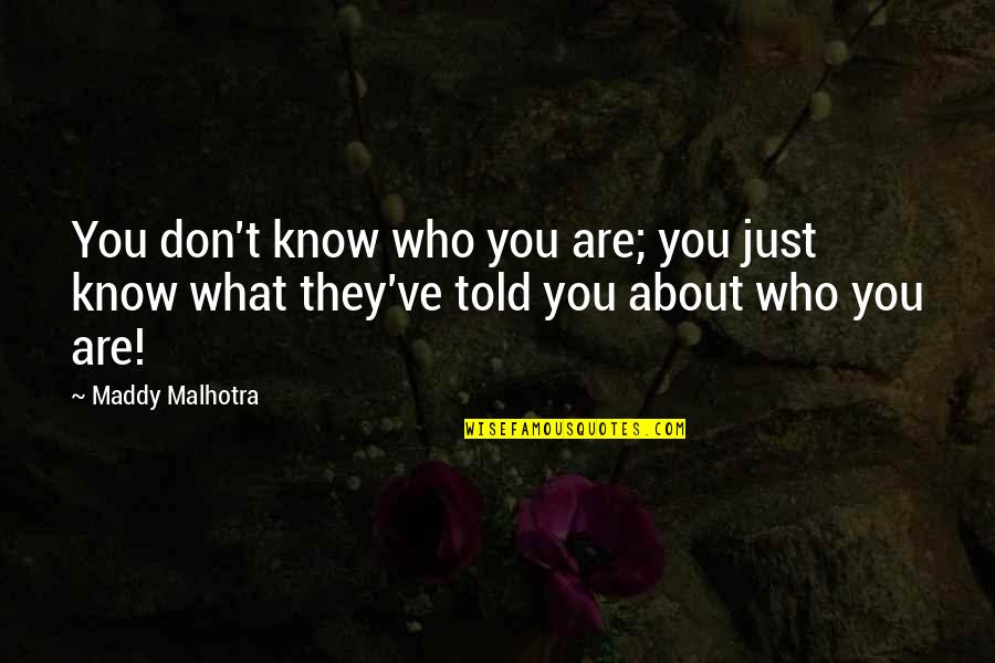 Cervizzi Law Quotes By Maddy Malhotra: You don't know who you are; you just