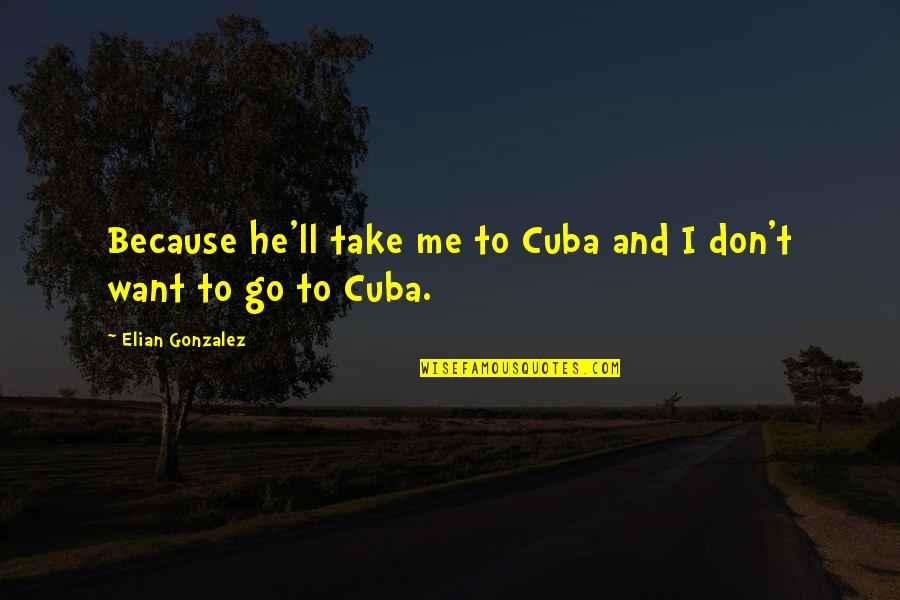 Cervizzi Lynnfield Quotes By Elian Gonzalez: Because he'll take me to Cuba and I