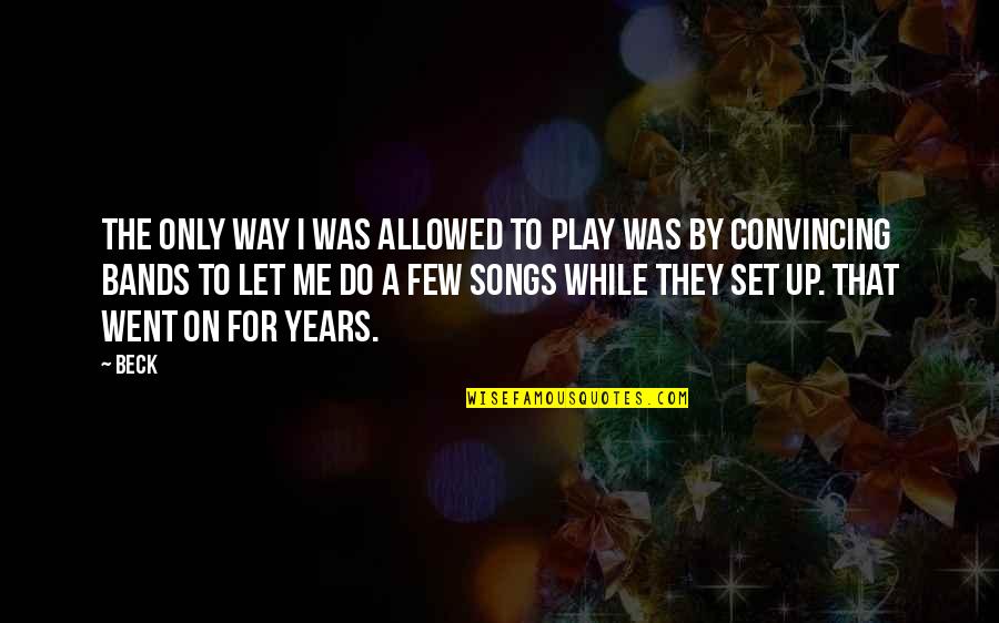 Cervoni Construction Quotes By Beck: The only way I was allowed to play Cervoni Construction Quotes By Beck: The only way I was allowed to play