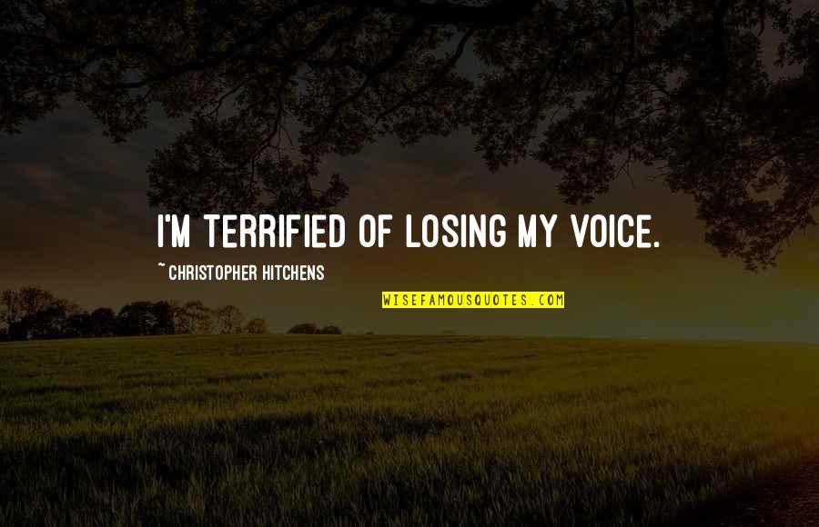 Cervoni Construction Quotes By Christopher Hitchens: I'm terrified of losing my voice. Cervoni Construction Quotes By Christopher Hitchens: I'm terrified of losing my voice.