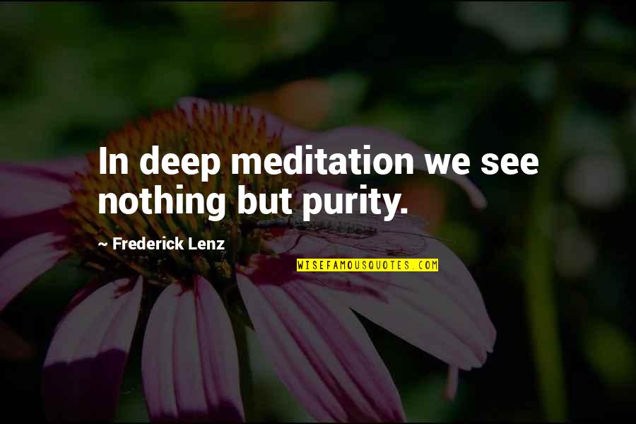 Cerys Arnold Quotes By Frederick Lenz: In deep meditation we see nothing but purity.