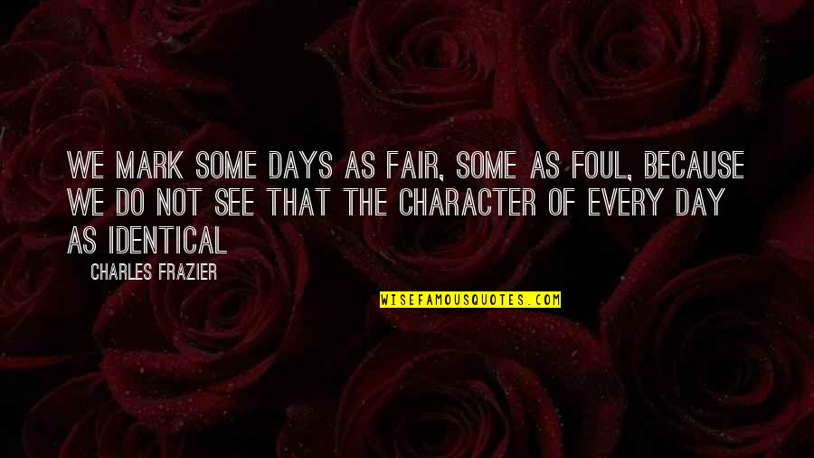 Ces 2014 Quotes By Charles Frazier: We mark some days as fair, some as Ces 2014 Quotes By Charles Frazier: We mark some days as fair, some as