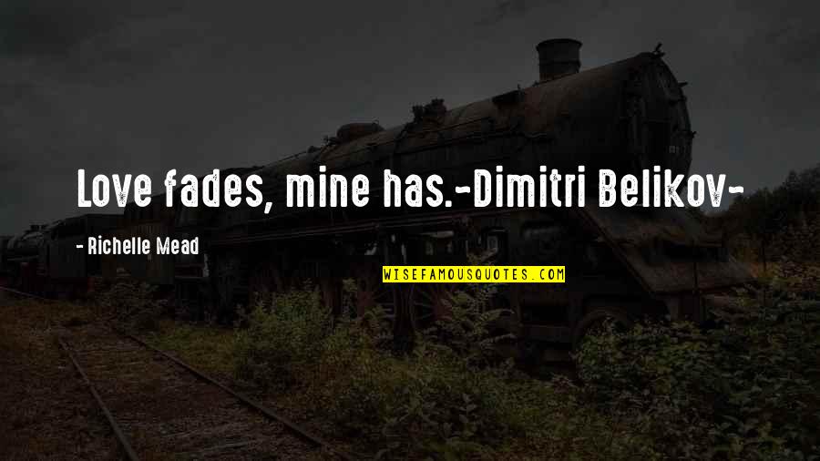 Ces 2015 Quotes By Richelle Mead: Love fades, mine has.~Dimitri Belikov~ Ces 2015 Quotes By Richelle Mead: Love fades, mine has.~Dimitri Belikov~