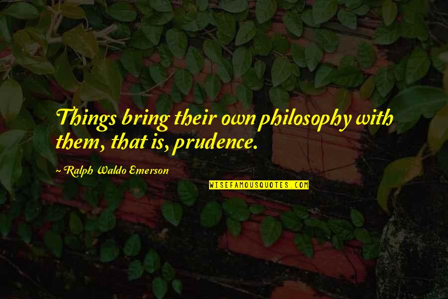 Ces Blazey Quotes By Ralph Waldo Emerson: Things bring their own philosophy with them, that