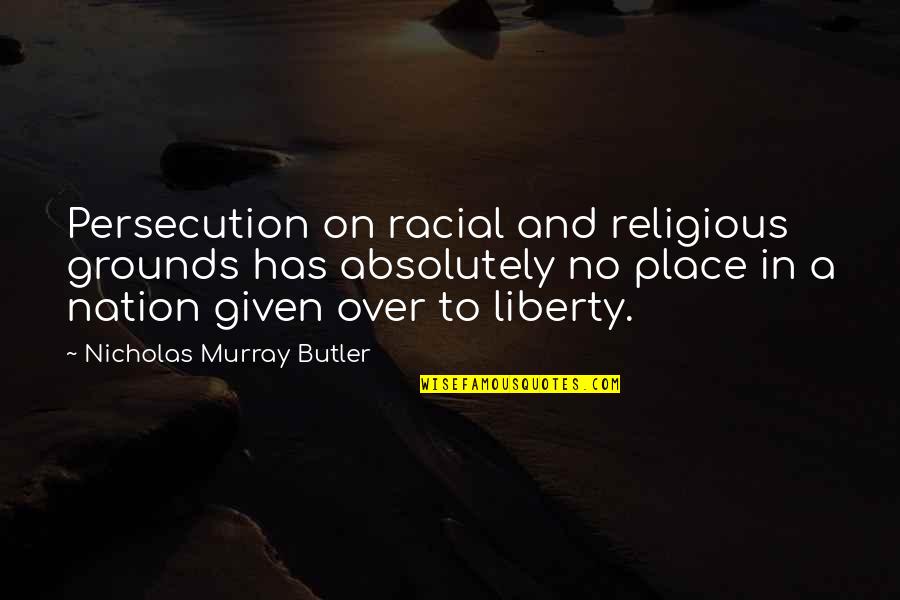 Cesamet Quotes By Nicholas Murray Butler: Persecution on racial and religious grounds has absolutely