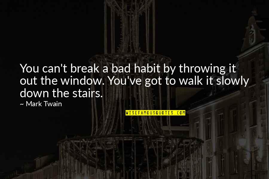 Cesar Chavez Memorable Quotes By Mark Twain: You can't break a bad habit by throwing