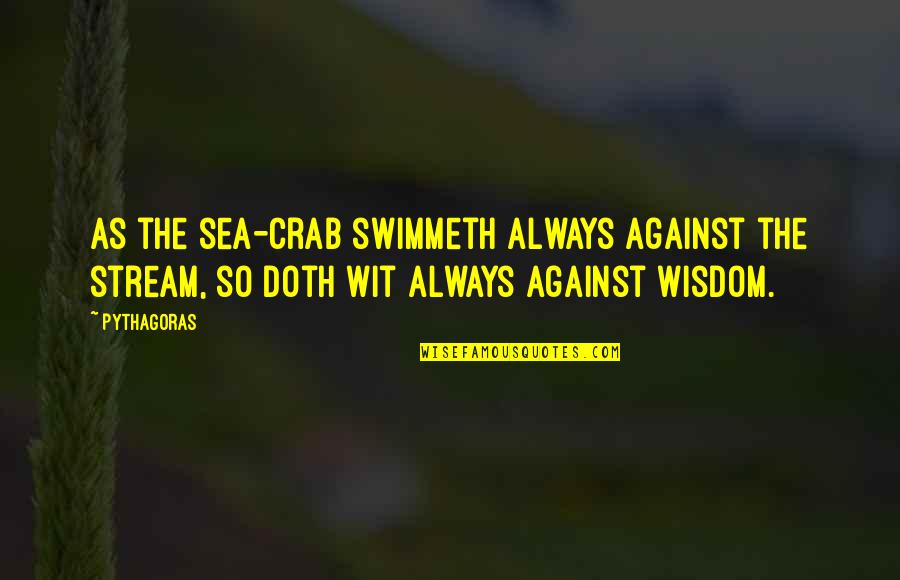 Cesar Chavez Nonviolence Quotes By Pythagoras: As the sea-crab swimmeth always against the stream,