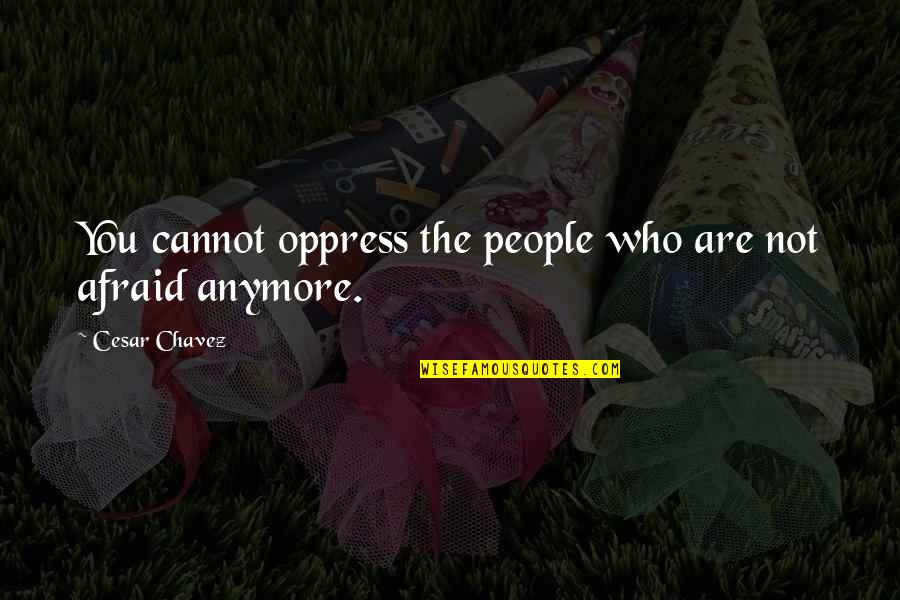 Cesar Chavez Quotes By Cesar Chavez: You cannot oppress the people who are not