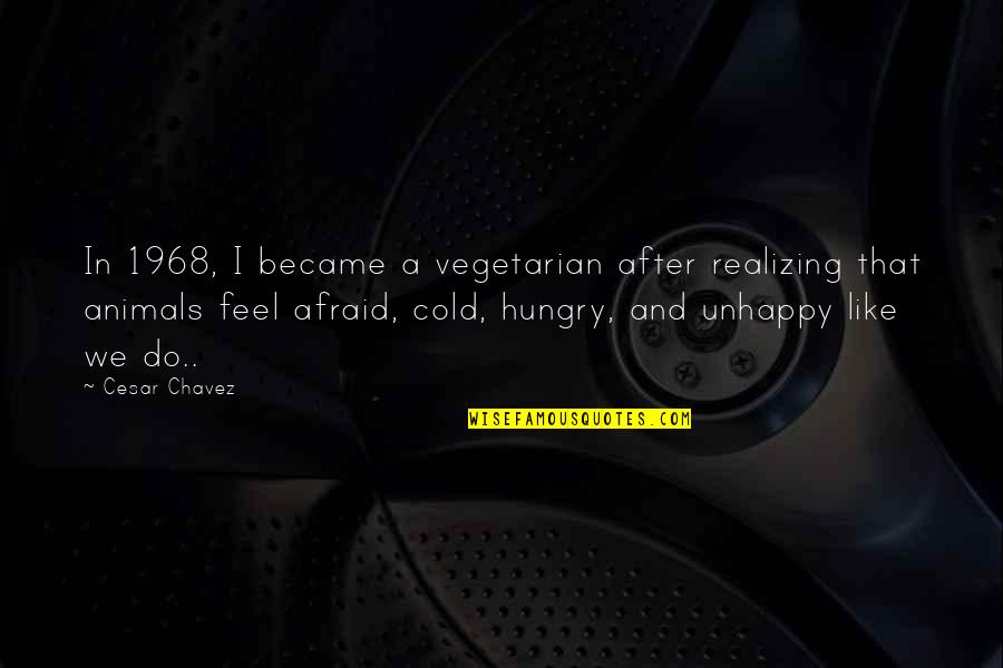 Cesar Chavez Quotes By Cesar Chavez: In 1968, I became a vegetarian after realizing