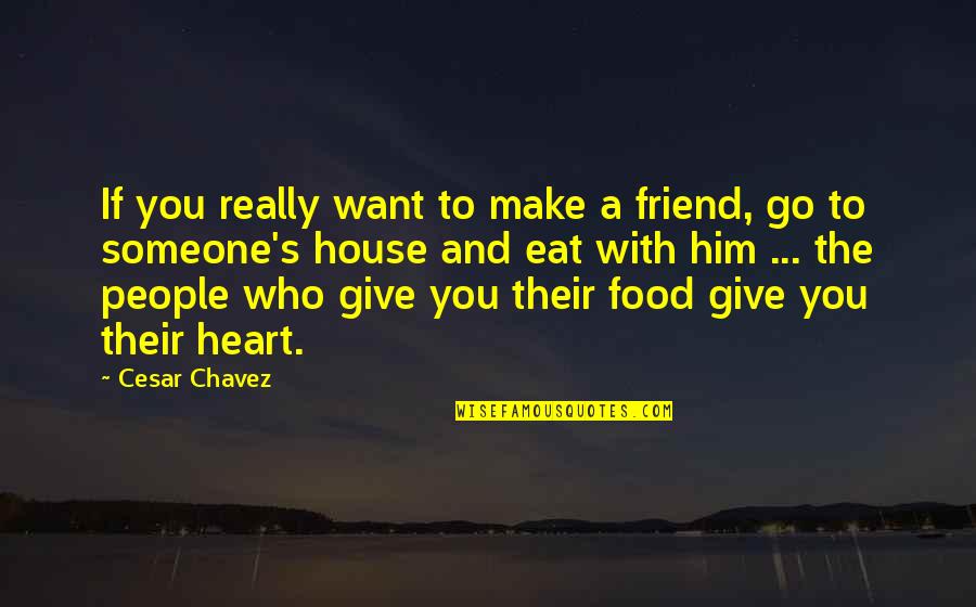 Cesar Chavez Quotes By Cesar Chavez: If you really want to make a friend,