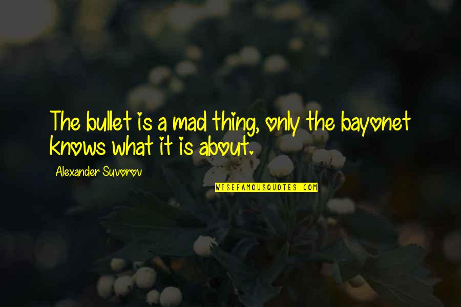 Cesar Climaco Quotes By Alexander Suvorov: The bullet is a mad thing, only the Cesar Climaco Quotes By Alexander Suvorov: The bullet is a mad thing, only the