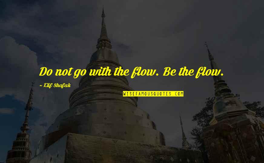 Cesar Lattes Quotes By Elif Shafak: Do not go with the flow. Be the